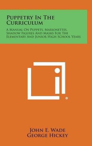 Cover image for Puppetry in the Curriculum: A Manual on Puppets, Marionettes, Shadow Figures and Masks for the Elementary and Junior High School Years