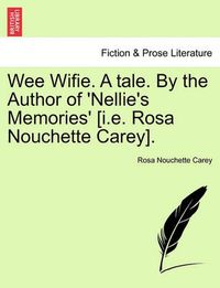 Cover image for Wee Wifie. a Tale. by the Author of 'Nellie's Memories' [I.E. Rosa Nouchette Carey].