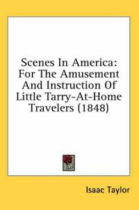 Cover image for Scenes in America: For the Amusement and Instruction of Little Tarry-At-Home Travelers (1848)