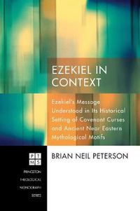 Cover image for Ezekiel in Context: Ezekiel's Message Understood in Its Historical Setting of Covenant Curses and Ancient Near Eastern Mythological Motifs