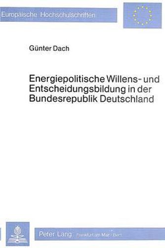 Cover image for Energiepolitische Willens- Und Entscheidungsbildung in Der Bundesrepublik Deutschland