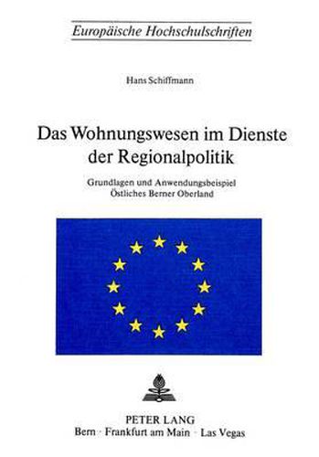 Cover image for Das Wohnungswesen Im Dienste Der Regionalpolitik: Grundlagen Und Anwendungsbeispiel Oestliches Berner Oberland