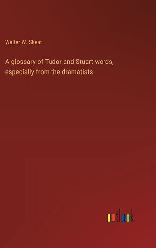 Cover image for A glossary of Tudor and Stuart words, especially from the dramatists