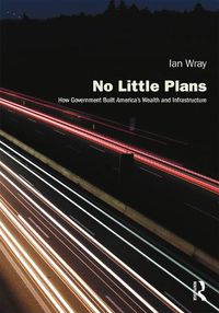 Cover image for No Little Plans: How Government Built America's Wealth and Infrastructure