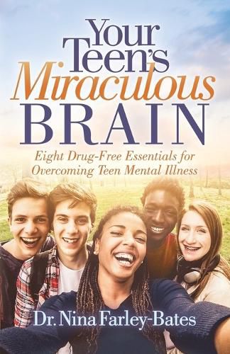 Cover image for Your Teen's Miraculous Brain: Eight Drug-Free Essentials for Overcoming Teen Mental Illness