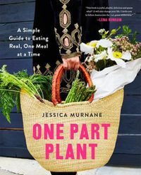 Cover image for One Part Plant: A Simple Guide to Eating Real, One Meal at a Time