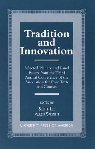 Tradition and Innovation: Selected Plenary and Panel Papers from the Third Annual Conference of the Association for Core Texts and Courses