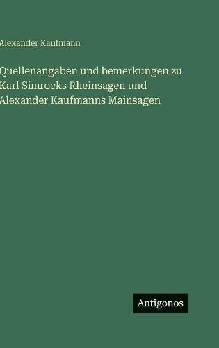 Cover image for Quellenangaben und bemerkungen zu Karl Simrocks Rheinsagen und Alexander Kaufmanns Mainsagen