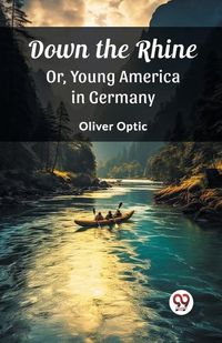 Cover image for Down the Rhine Or, Young America in Germany