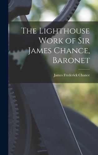 Cover image for The Lighthouse Work of Sir James Chance, Baronet