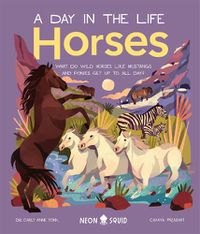 Cover image for Horses (A Day in the Life): What Do Wild Horses Like Mustangs and Ponies Get Up To All Day?