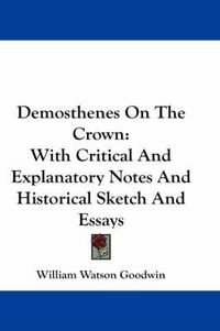 Cover image for Demosthenes on the Crown: With Critical and Explanatory Notes and Historical Sketch and Essays