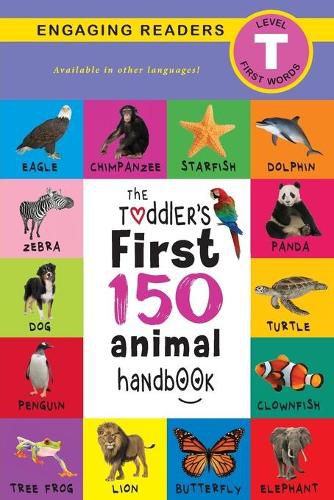 The Toddler's First 150 Animal Handbook: Pets, Aquatic, Forest, Birds, Bugs, Arctic, Tropical, Underground, Animals on Safari, and Farm Animals (Engaging Readers, Level T)