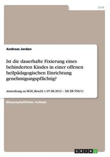 Cover image for Ist die dauerhafte Fixierung eines behinderten Kindes in einer offenen heilpadagogischen Einrichtung genehmigungspflichtig?: Anmerkung zu BGH, Beschl. v. 07.08.2013 - XII ZB 559/11