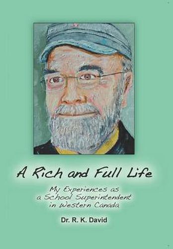 Cover image for A Rich and Full Life: My Experiences as a School Superintendent in Western Canada