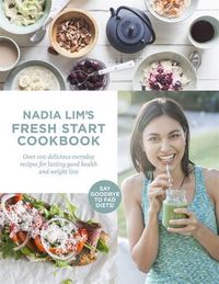 Cover image for Nadia Lim's Fresh Start Cookbook: Over 100 Delicious, Everyday Recipes for Lasting Good Health and Weight Loss