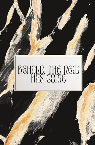 Cover image for Behold, The New Has Come