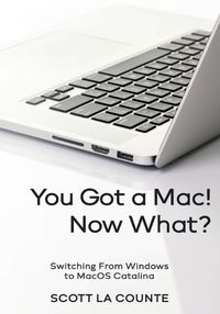 Cover image for You Got a Mac! Now What?: Switching From Windows to MacOS Catalina (Color Edition)