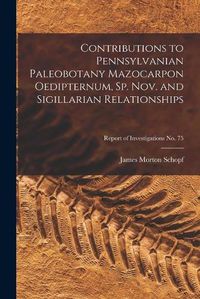 Cover image for Contributions to Pennsylvanian Paleobotany Mazocarpon Oedipternum, Sp. Nov. and Sigillarian Relationships; Report of Investigations No. 75