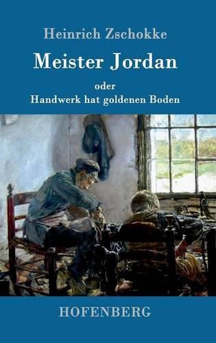 Meister Jordan oder Handwerk hat goldenen Boden: Ein Feierabendbuchlein fur Lehrlinge, verstandige Gesellen und Meister