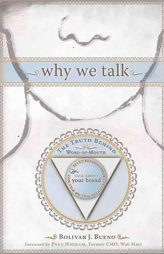 Cover image for Why We Talk: The Truth Behind Word-Of-Mouth: 7 Reasons Why Your Customers Will--Or Will Not--Talk about Your Brand