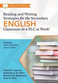 Cover image for Reading and Writing Strategies for the Secondary English Classroom in a Plc at Work(r): (A Guide to Closing Literacy Achievement Gaps and Improving Student Ela Standards Skill Development)