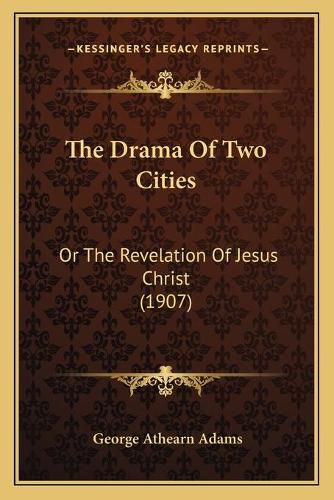 Cover image for The Drama of Two Cities: Or the Revelation of Jesus Christ (1907)