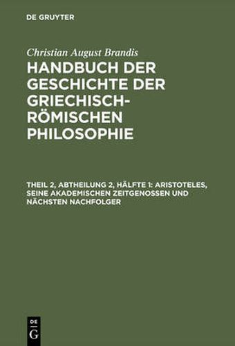 Cover image for Handbuch der Geschichte der Griechisch-Roemischen Philosophie, Theil 2, Abtheilung 2, Halfte 1, Aristoteles, seine akademischen Zeitgenossen und nachsten Nachfolger