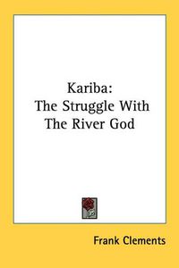 Cover image for Kariba: The Struggle with the River God