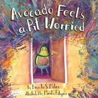 Cover image for Avocado Feels a Pit Worried: A Story About Facing Your Fears