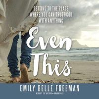 Cover image for Even This: Getting to the Place Where You Can Trust God with Anything