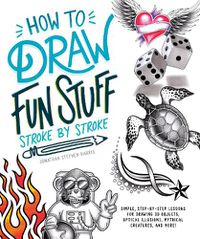 Cover image for How to Draw Fun Stuff Stroke-by-Stroke: Simple, Step-by-Step Lessons for Drawing 3D Objects, Optical Illusions, Mythical Creatures and More!