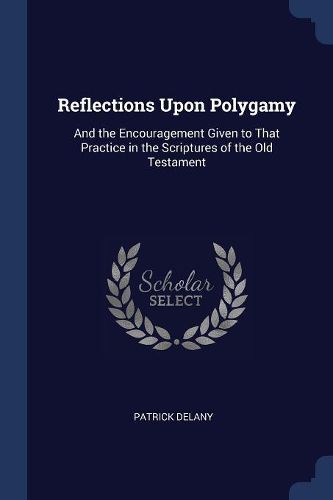 Cover image for Reflections Upon Polygamy: And the Encouragement Given to That Practice in the Scriptures of the Old Testament