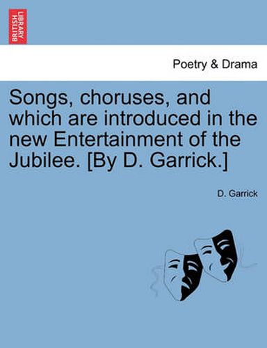 Songs, Choruses, and Which Are Introduced in the New Entertainment of the Jubilee. [by D. Garrick.]