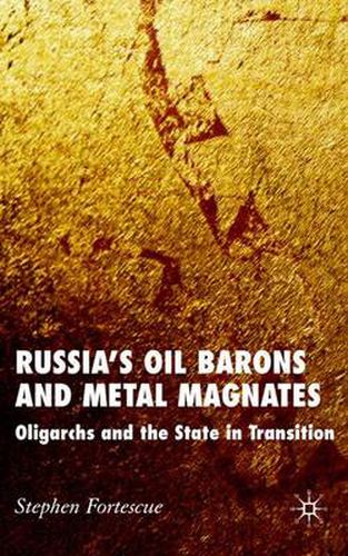 Russia's Oil Barons and Metal Magnates: Oligarchs and the State in Transition