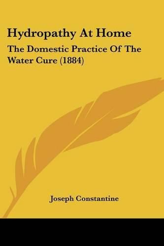 Cover image for Hydropathy at Home: The Domestic Practice of the Water Cure (1884)