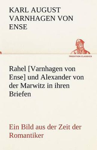 Cover image for Rahel [Varnhagen Von Ense] Und Alexander Von Der Marwitz in Ihren Briefen