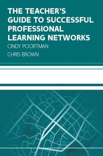 Cover image for The Teacher's Guide to Successful Professional Learning Networks: Overcoming Challenges and Improving Student Outcomes