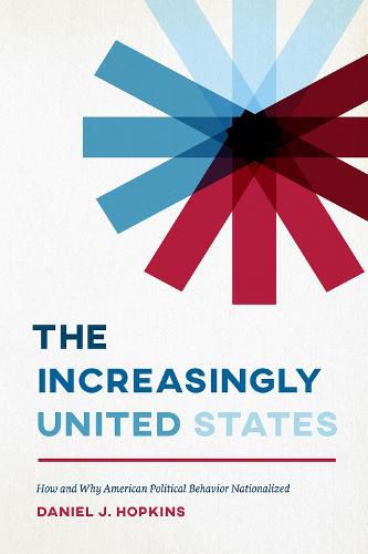 Cover image for The Increasingly United States: How and Why American Political Behavior Nationalized