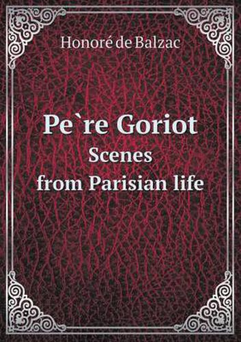 Cover image for Pe&#768;re Goriot Scenes from Parisian life