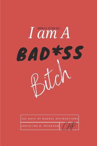 Cover image for REPEAT AFTER ME...I am A BAD*SS Bitch: 365 Days of Badass Affirmations