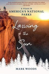 Cover image for Lassoing the Sun: A Year in America's National Parks