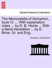 Cover image for The Memorabilia of Xenophon, Book IV. ... with Explanatory Notes ... by D. B. Hickie ... with a Literal Translation ... by E. Brine. Gr. and Eng.