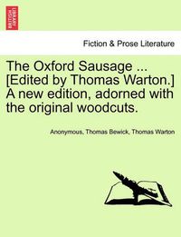 Cover image for The Oxford Sausage ... [Edited by Thomas Warton.] a New Edition, Adorned with the Original Woodcuts.