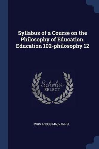 Cover image for Syllabus of a Course on the Philosophy of Education. Education 102-Philosophy 12