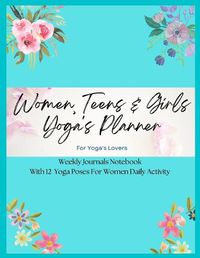 Cover image for Women, Teens & Girls Yoga's Planner - Weekly Journals & Notebook For Yoga's Lovers - Blue Floral Version