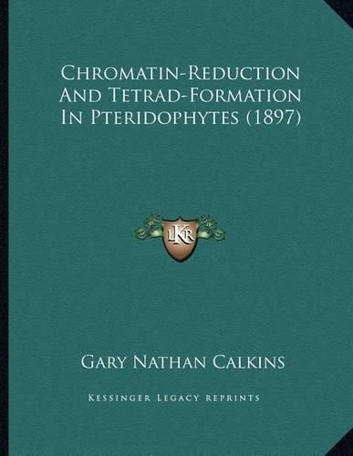 Cover image for Chromatin-Reduction and Tetrad-Formation in Pteridophytes (1897)