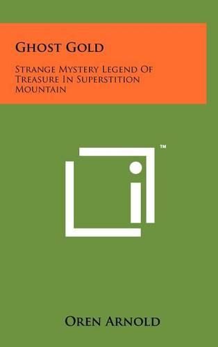 Cover image for Ghost Gold: Strange Mystery Legend of Treasure in Superstition Mountain