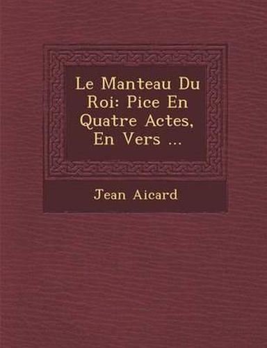 Le Manteau Du Roi: Pi Ce En Quatre Actes, En Vers ...