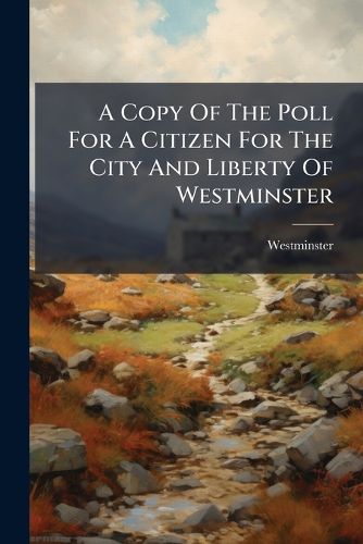Cover image for A Copy of the Poll for a Citizen for the City and Liberty of Westminster